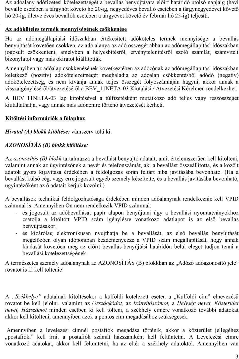 Az adóköteles termék mennyiségének csökkenése Ha az adómegállapítási időszakban értékesített adóköteles termék mennyisége a bevallás benyújtását követően csökken, az adó alanya az adó összegét abban