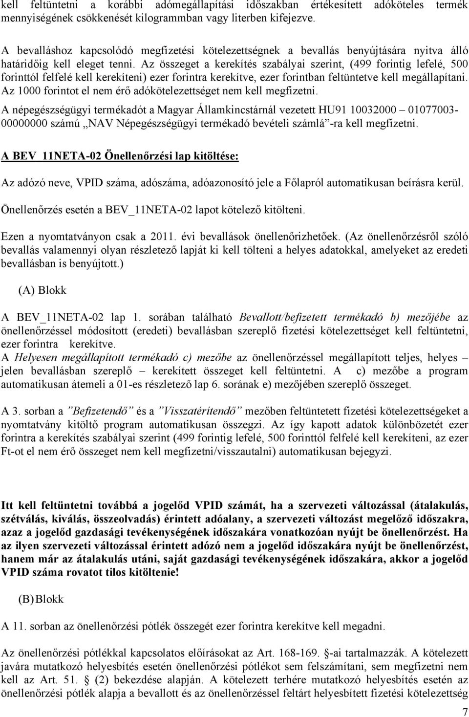 Az összeget a kerekítés szabályai szerint, (499 forintig lefelé, 500 forinttól felfelé kell kerekíteni) ezer forintra kerekítve, ezer forintban feltüntetve kell megállapítani.