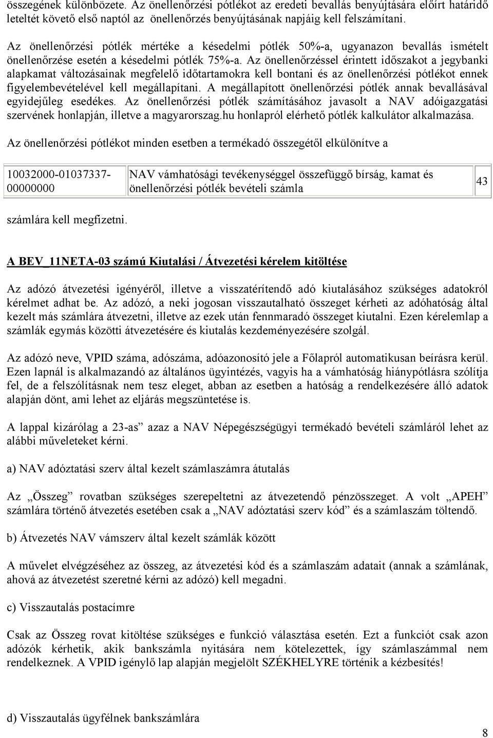 Az önellenőrzéssel érintett időszakot a jegybanki alapkamat változásainak megfelelő időtartamokra kell bontani és az önellenőrzési pótlékot ennek figyelembevételével kell megállapítani.