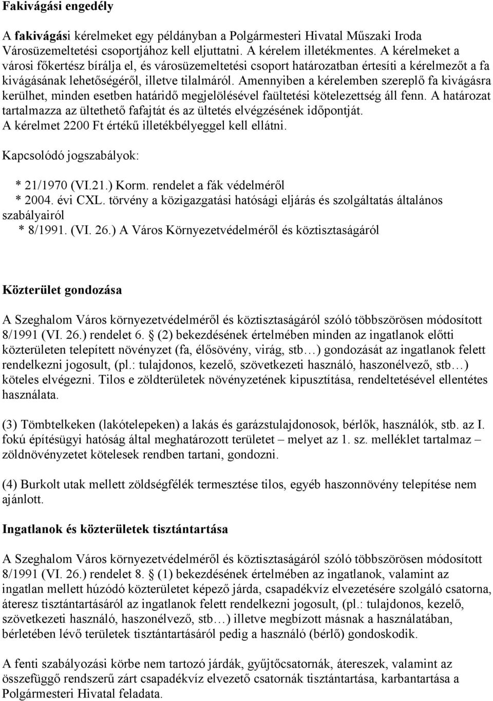 Amennyiben a kérelemben szereplő fa kivágásra kerülhet, minden esetben határidő megjelölésével faültetési kötelezettség áll fenn.