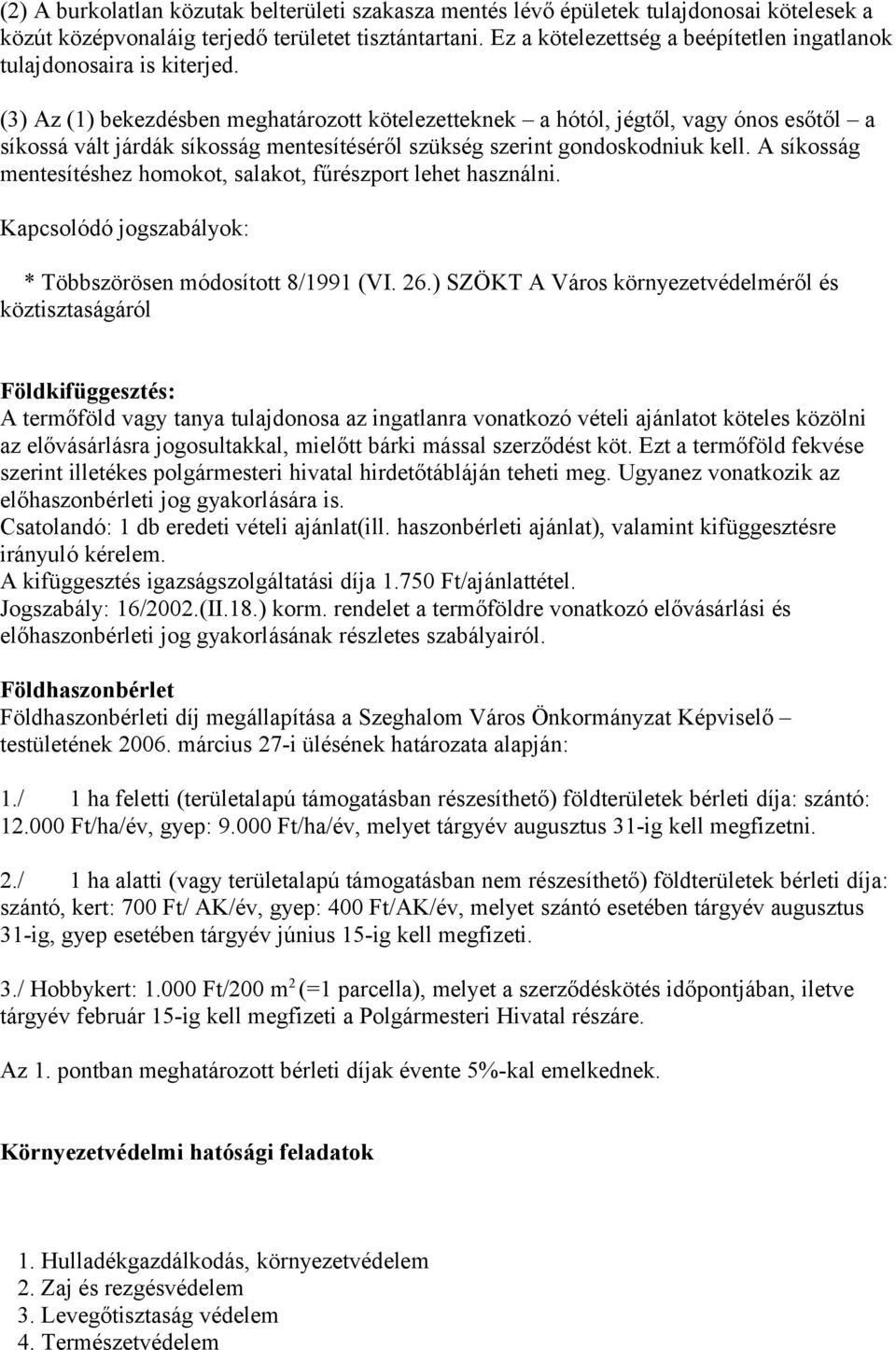 (3) Az (1) bekezdésben meghatározott kötelezetteknek a hótól, jégtől, vagy ónos esőtől a síkossá vált járdák síkosság mentesítéséről szükség szerint gondoskodniuk kell.