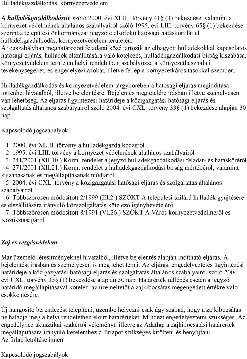 A jogszabályban meghatározott feladatai közé tartozik az elhagyott hulladékokkal kapcsolatos hatósági eljárás, hulladék elszállítására való kötelezés, hulladékgazdálkodási bírság kiszabása,