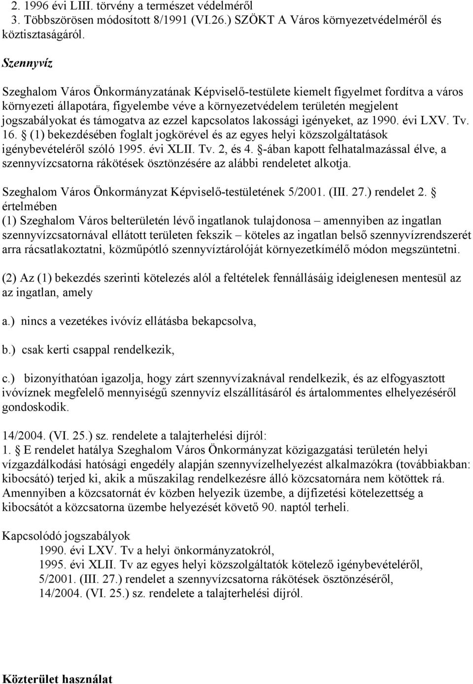 támogatva az ezzel kapcsolatos lakossági igényeket, az 1990. évi LXV. Tv. 16. (1) bekezdésében foglalt jogkörével és az egyes helyi közszolgáltatások igénybevételéről szóló 1995. évi XLII. Tv. 2, és 4.