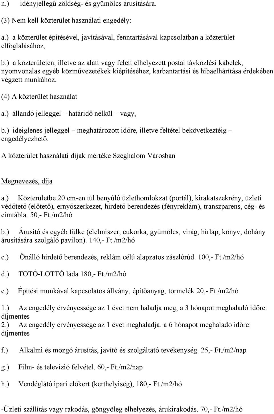 (4) A közterület használat a.) állandó jelleggel határidő nélkül vagy, b.) ideiglenes jelleggel meghatározott időre, illetve feltétel bekövetkeztéig engedélyezhető.