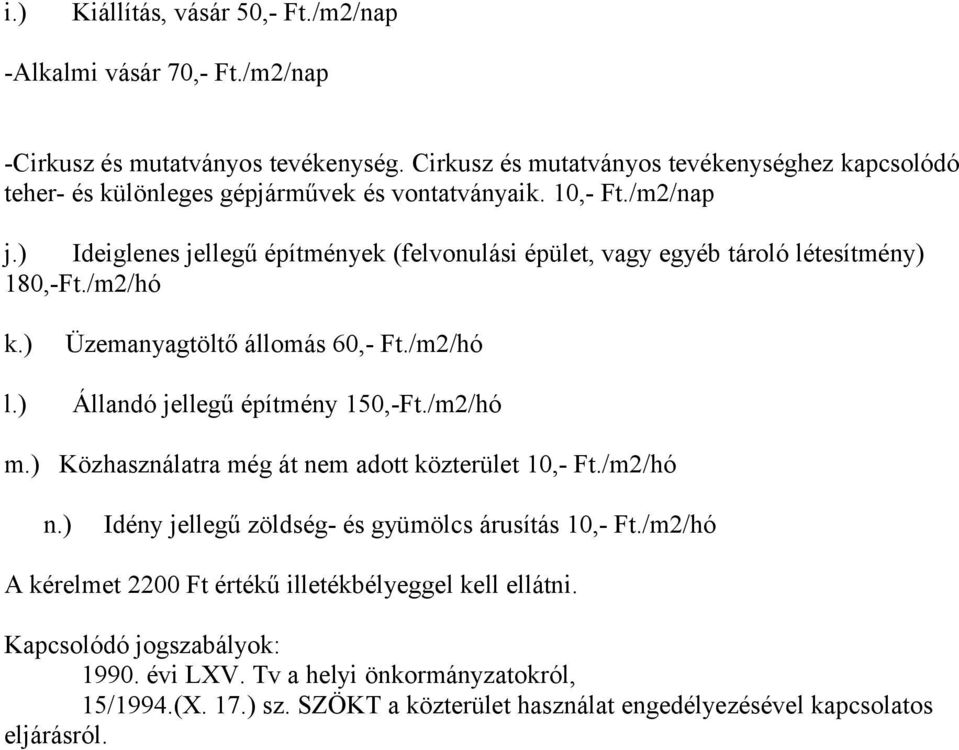 ) Ideiglenes jellegű építmények (felvonulási épület, vagy egyéb tároló létesítmény) 180,-Ft./m2/hó k.) l.) Üzemanyagtöltő állomás 60,- Ft./m2/hó Állandó jellegű építmény 150,-Ft.