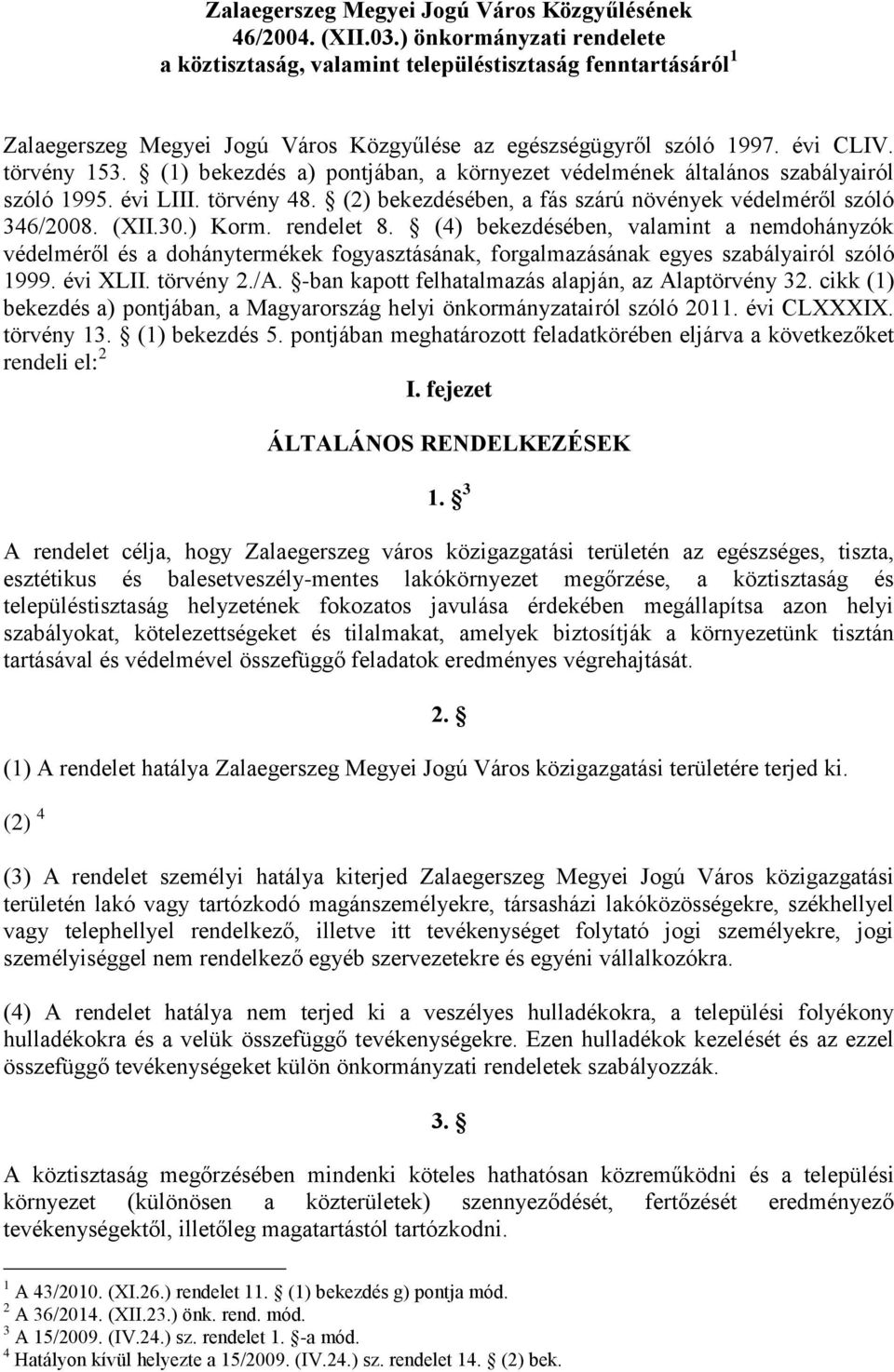 (1) bekezdés a) pontjában, a környezet védelmének általános szabályairól szóló 1995. évi LIII. törvény 48. (2) bekezdésében, a fás szárú növények védelméről szóló 346/2008. (XII.30.) Korm. rendelet 8.