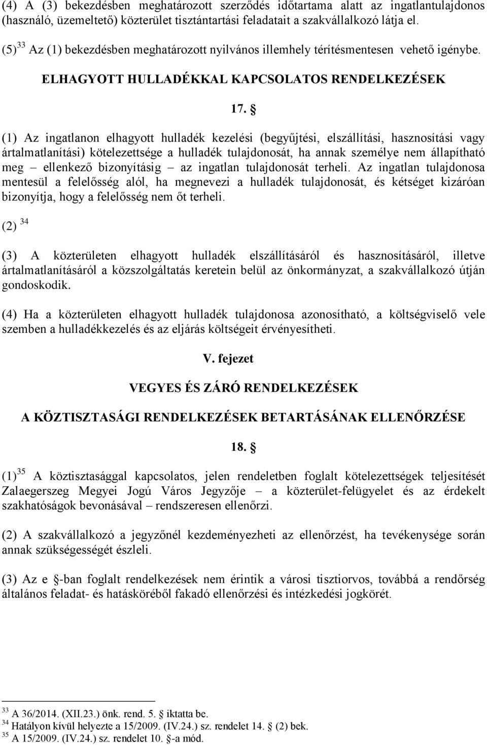 (1) Az ingatlanon elhagyott hulladék kezelési (begyűjtési, elszállítási, hasznosítási vagy ártalmatlanítási) kötelezettsége a hulladék tulajdonosát, ha annak személye nem állapítható meg ellenkező