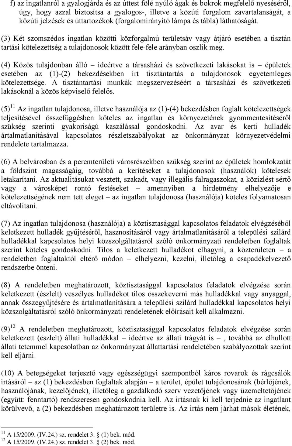 (3) Két szomszédos ingatlan közötti közforgalmú területsáv vagy átjáró esetében a tisztán tartási kötelezettség a tulajdonosok között fele-fele arányban oszlik meg.