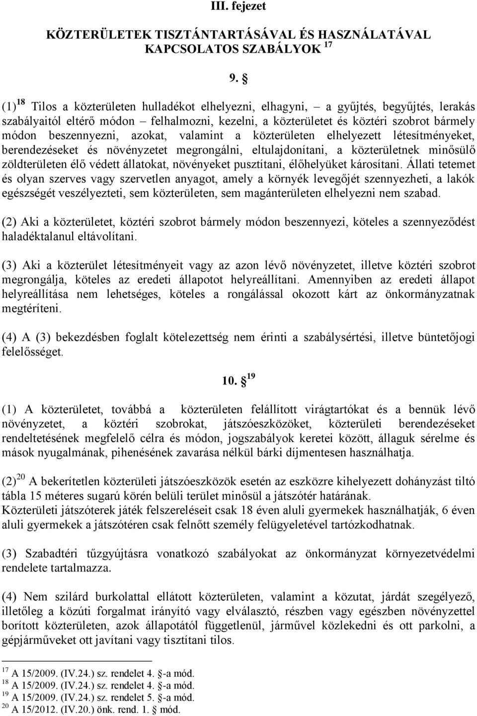 beszennyezni, azokat, valamint a közterületen elhelyezett létesítményeket, berendezéseket és növényzetet megrongálni, eltulajdonítani, a közterületnek minősülő zöldterületen élő védett állatokat,