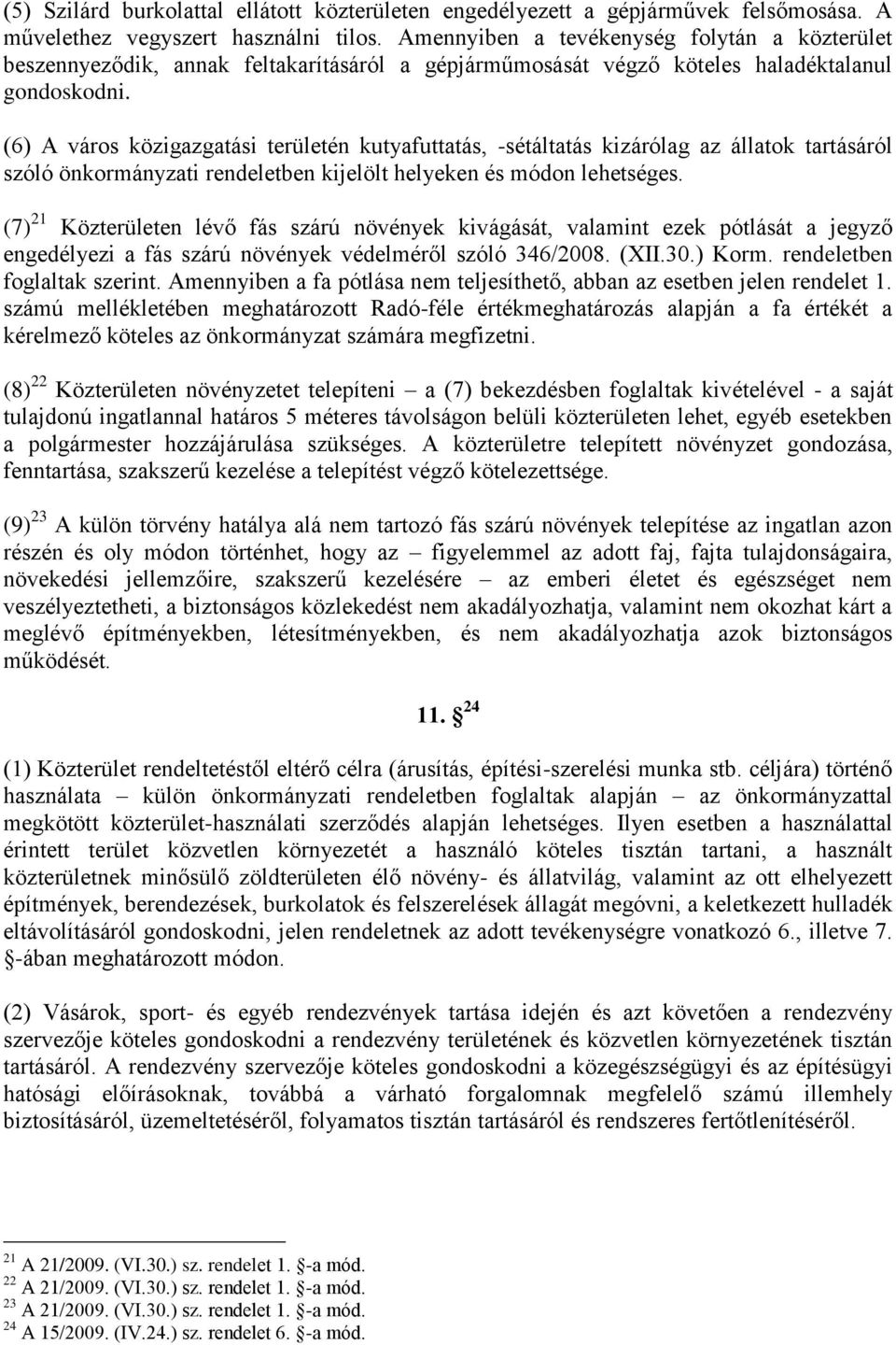 (6) A város közigazgatási területén kutyafuttatás, -sétáltatás kizárólag az állatok tartásáról szóló önkormányzati rendeletben kijelölt helyeken és módon lehetséges.