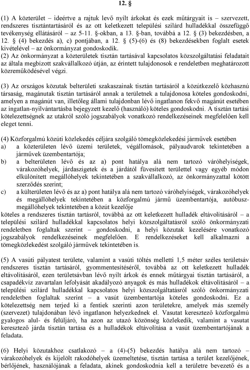 (2) Az önkormányzat a közterületek tisztán tartásával kapcsolatos közszolgáltatási feladatait az általa megbízott szakvállalkozó útján, az érintett tulajdonosok e rendeletben meghatározott