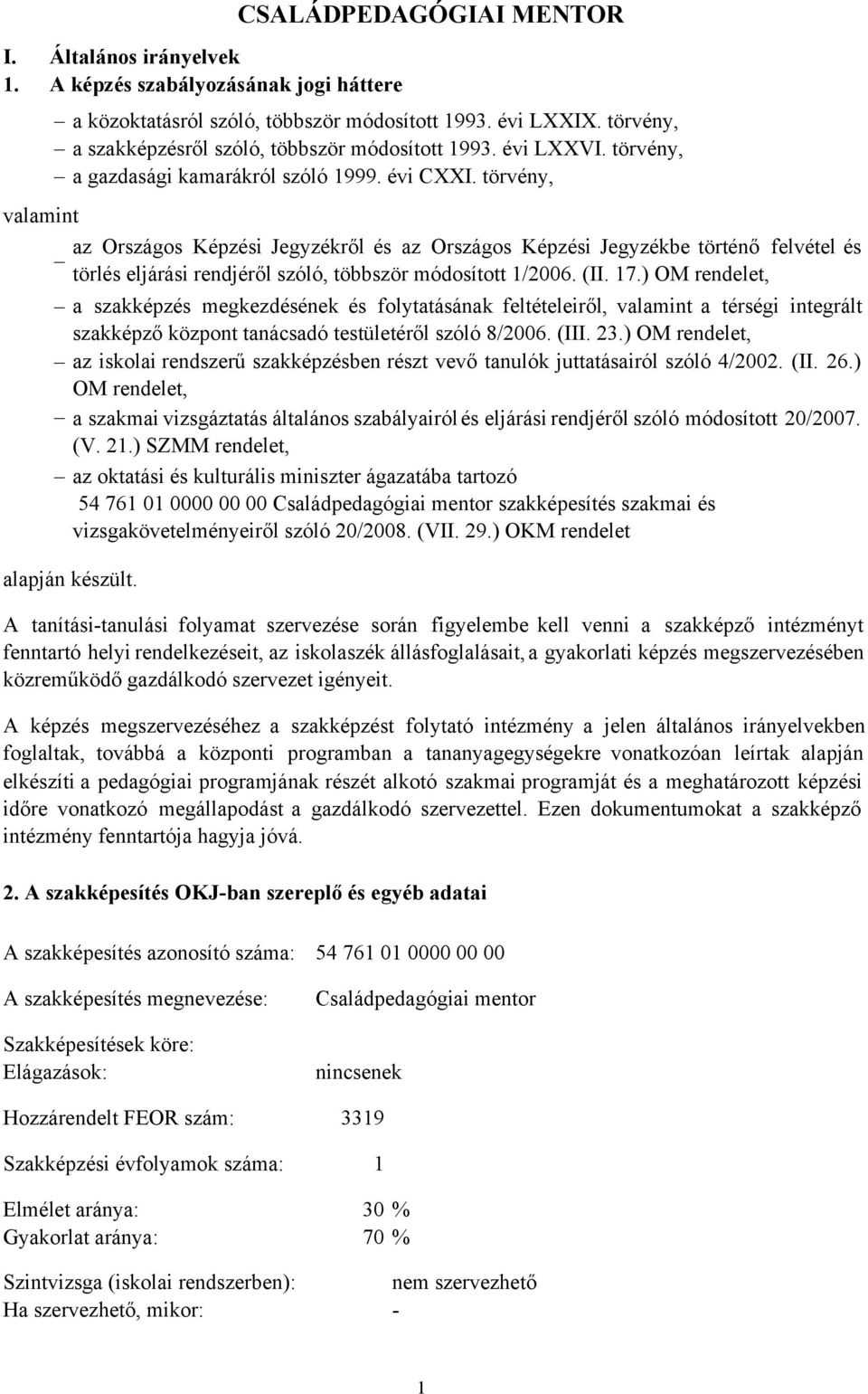 törvény, valamint az Országos Képzési Jegyzékről és az Országos Képzési Jegyzékbe történő felvétel és törlés eljárási rendjéről szóló, többször módosított 1/2006. (II. 17.