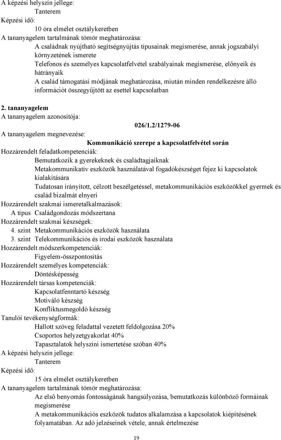 2/1279-06 Kommunikáció szerepe a kapcsolatfelvétel során Bemutatkozik a gyerekeknek és családtagjaiknak Metakommunikatív eszközök használatával fogadókészséget fejez ki kapcsolatok kialakítására