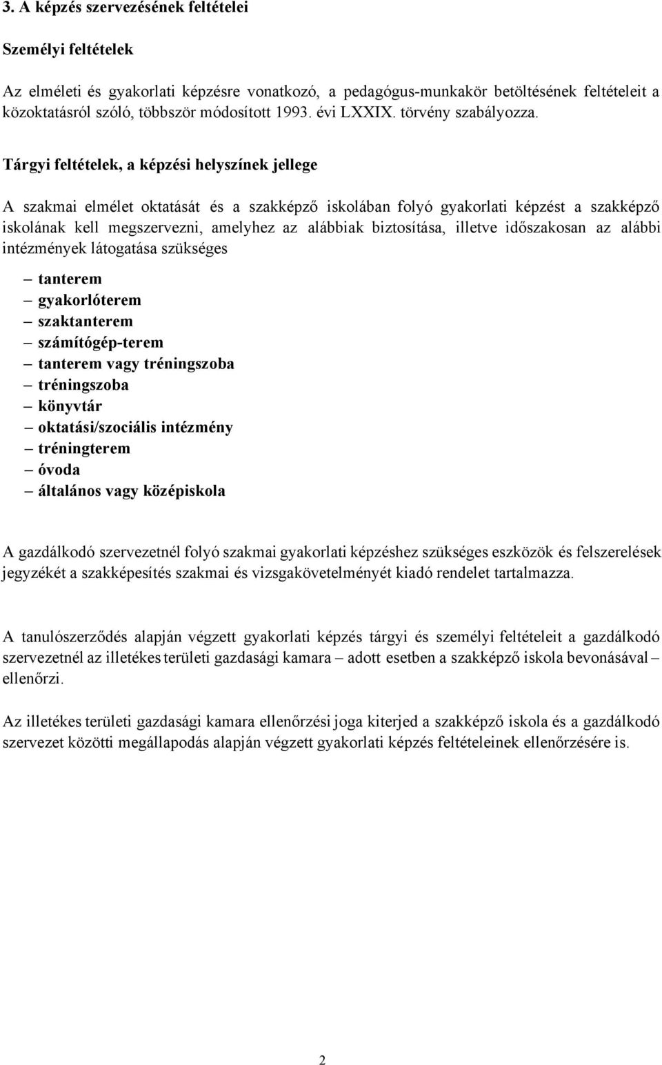 Tárgyi feltételek, a képzési helyszínek jellege A szakmai elmélet oktatását és a szakképző iskolában folyó gyakorlati képzést a szakképző iskolának kell megszervezni, amelyhez az alábbiak