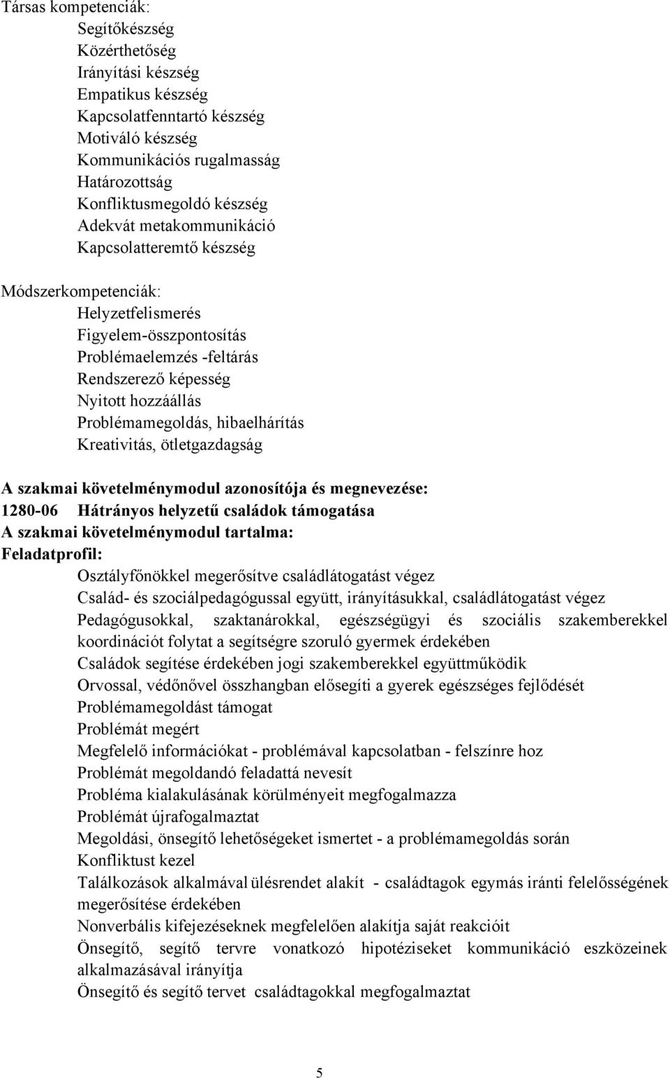 hibaelhárítás Kreativitás, ötletgazdagság A szakmai követelménymodul azonosítója és megnevezése: 1280-06 Hátrányos helyzetű családok támogatása A szakmai követelménymodul tartalma: Feladatprofil: