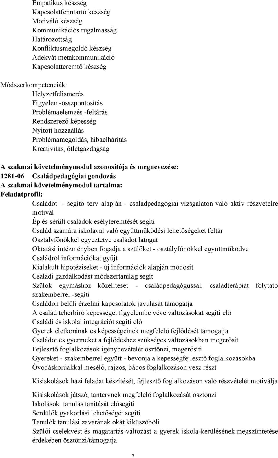 azonosítója és megnevezése: 1281-06 Családpedagógiai gondozás A szakmai követelménymodul tartalma: Feladatprofil: Családot - segítő terv alapján - családpedagógiai vizsgálaton való aktív részvételre