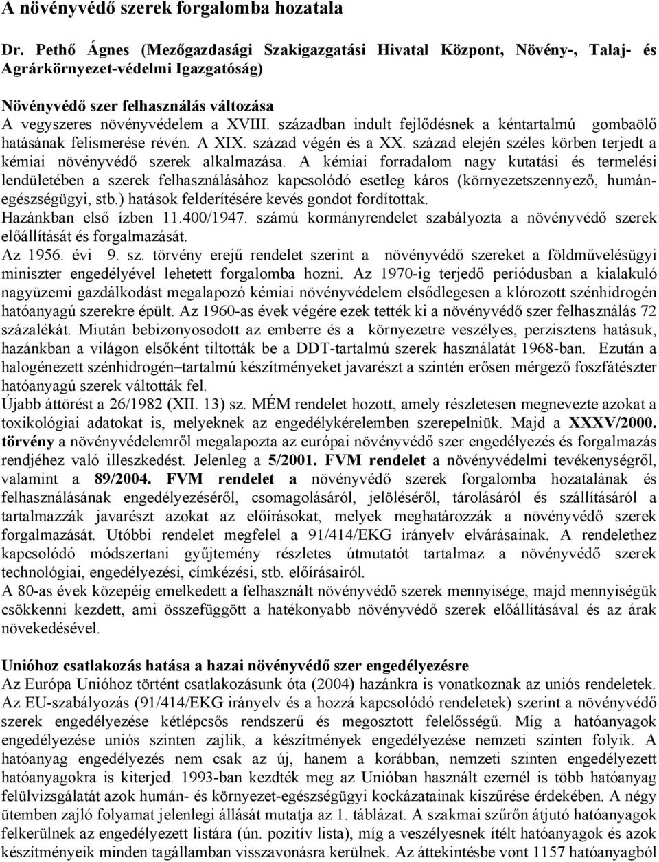 században indult fejlődésnek a kéntartalmú gombaölő hatásának felismerése révén. A XIX. század végén és a XX. század elején széles körben terjedt a kémiai növényvédő szerek alkalmazása.