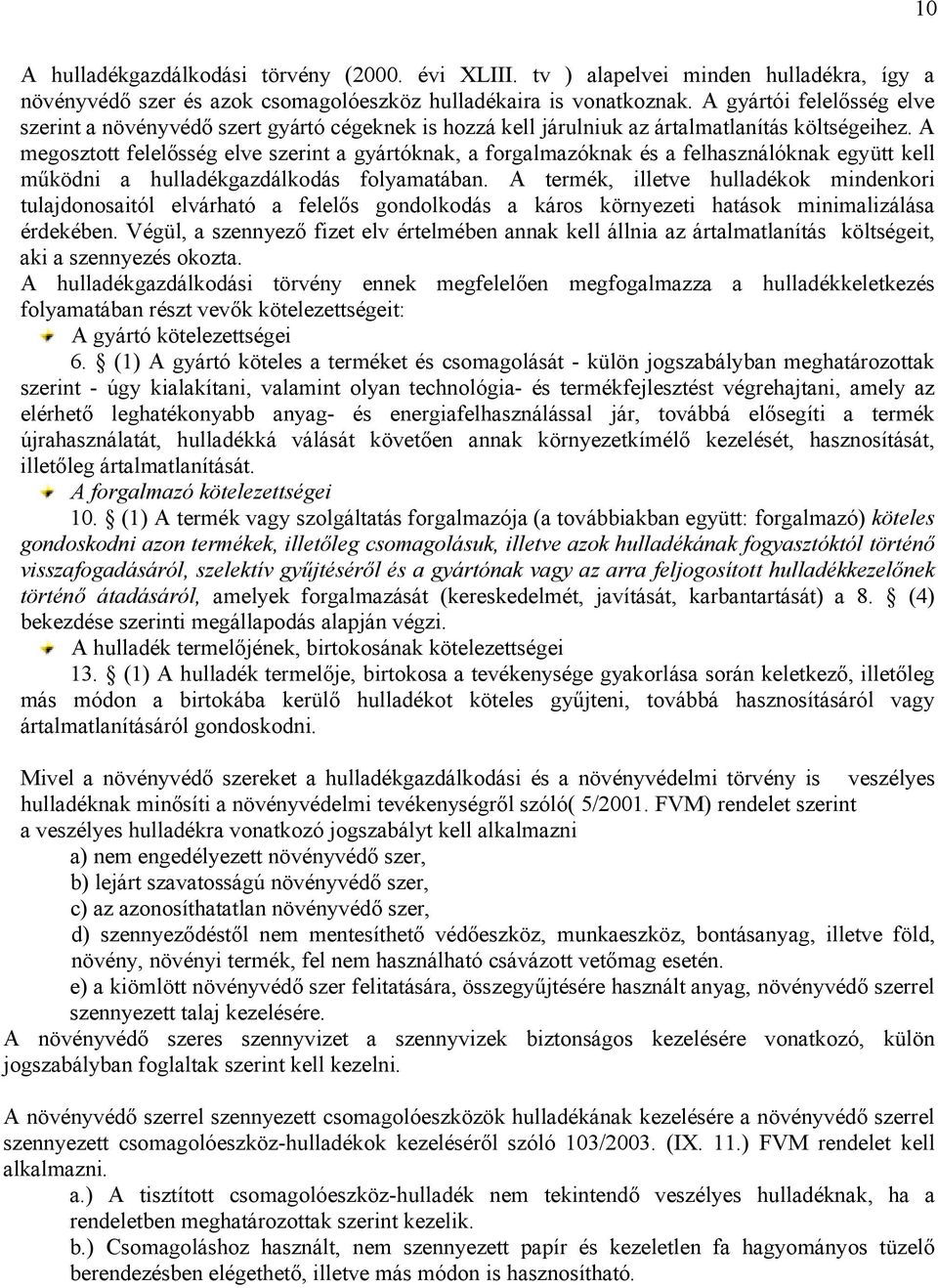 A megosztott felelősség elve szerint a gyártóknak, a forgalmazóknak és a felhasználóknak együtt kell működni a hulladékgazdálkodás folyamatában.