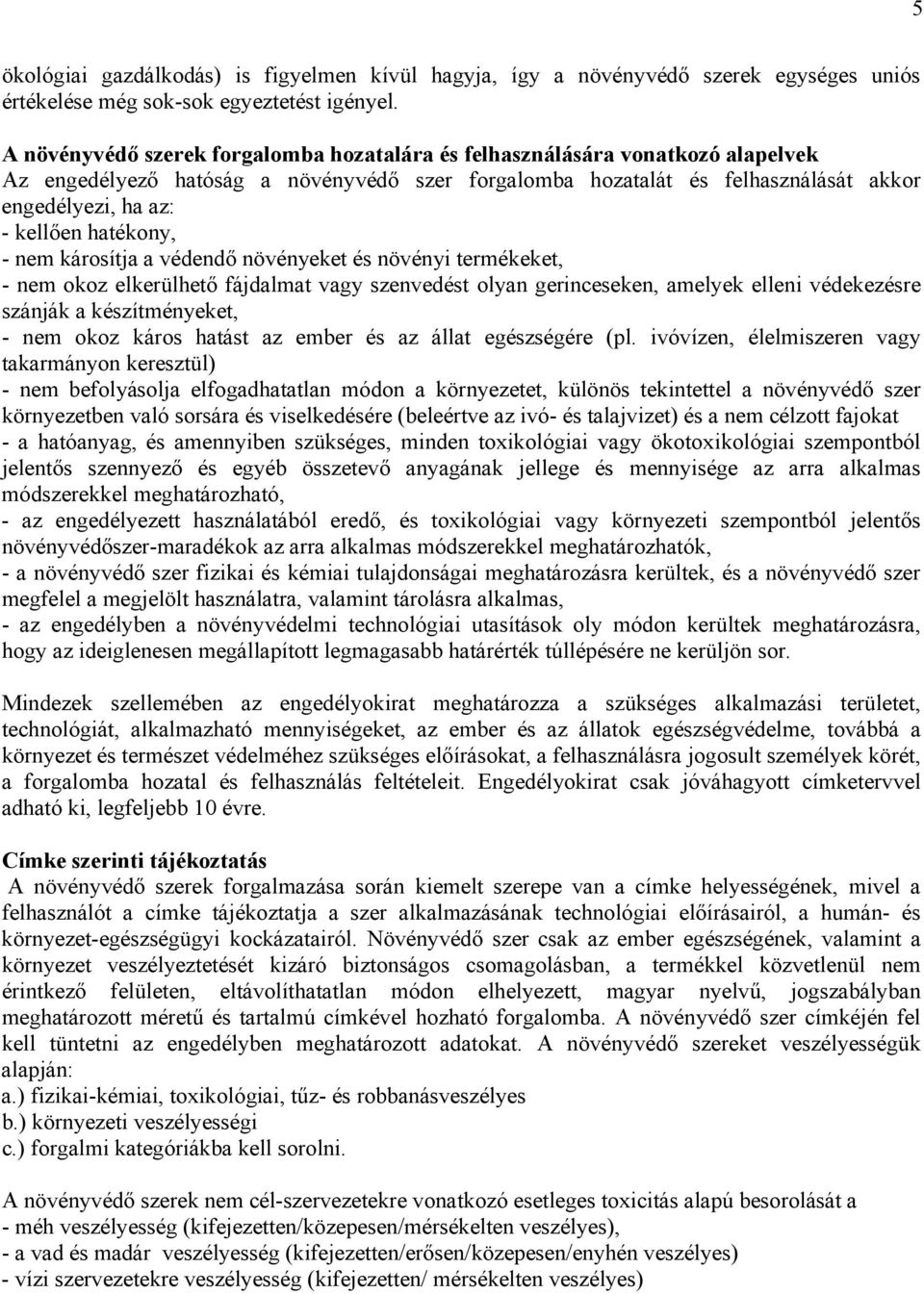 hatékony, - nem károsítja a védendő növényeket és növényi termékeket, - nem okoz elkerülhető fájdalmat vagy szenvedést olyan gerinceseken, amelyek elleni védekezésre szánják a készítményeket, - nem