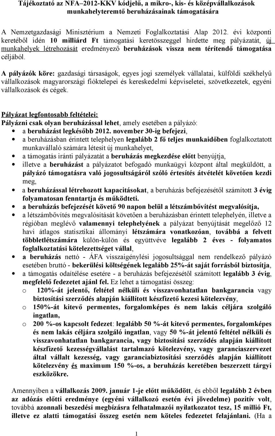 A pályázók köre: gazdasági társaságok, egyes jogi személyek vállalatai, külföldi székhelyű vállalkozások magyarországi fióktelepei és kereskedelmi képviseletei, szövetkezetek, egyéni vállalkozások és