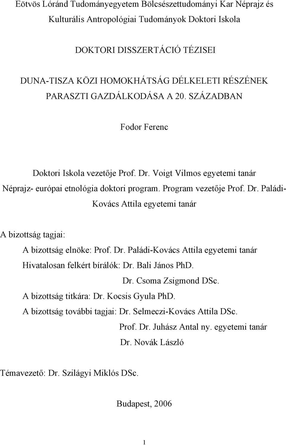 Dr. Paládi-Kovács Attila egyetemi tanár Hivatalosan felkért bírálók: Dr. Bali János PhD. Dr. Csoma Zsigmond DSc. A bizottság titkára: Dr. Kocsis Gyula PhD. A bizottság további tagjai: Dr.