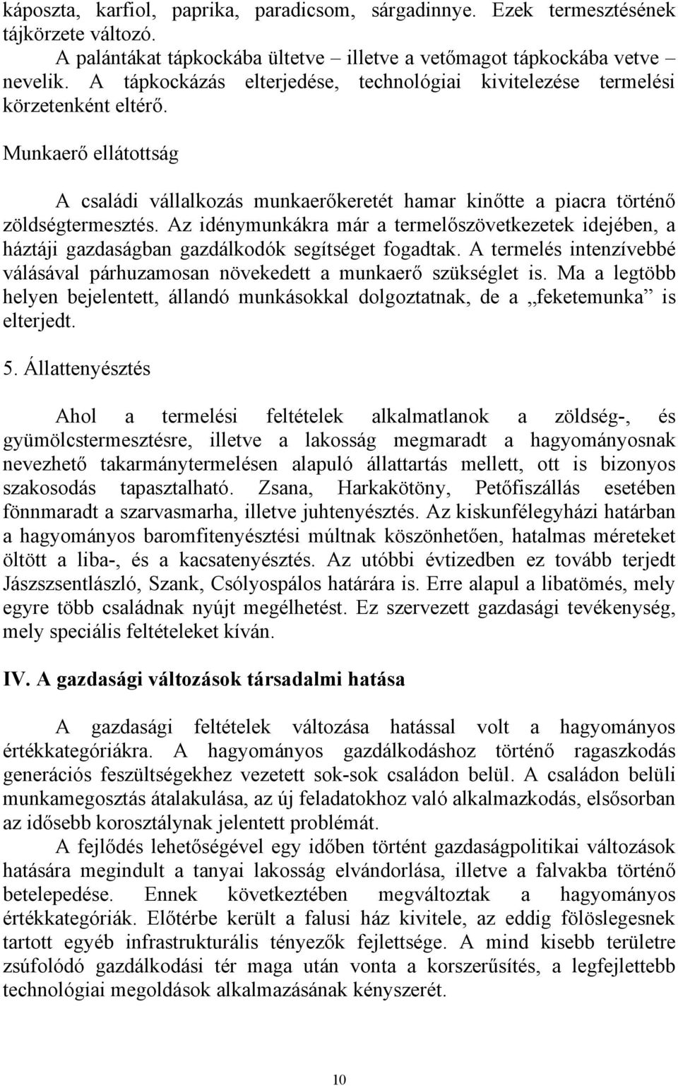 Az idénymunkákra már a termelőszövetkezetek idejében, a háztáji gazdaságban gazdálkodók segítséget fogadtak. A termelés intenzívebbé válásával párhuzamosan növekedett a munkaerő szükséglet is.