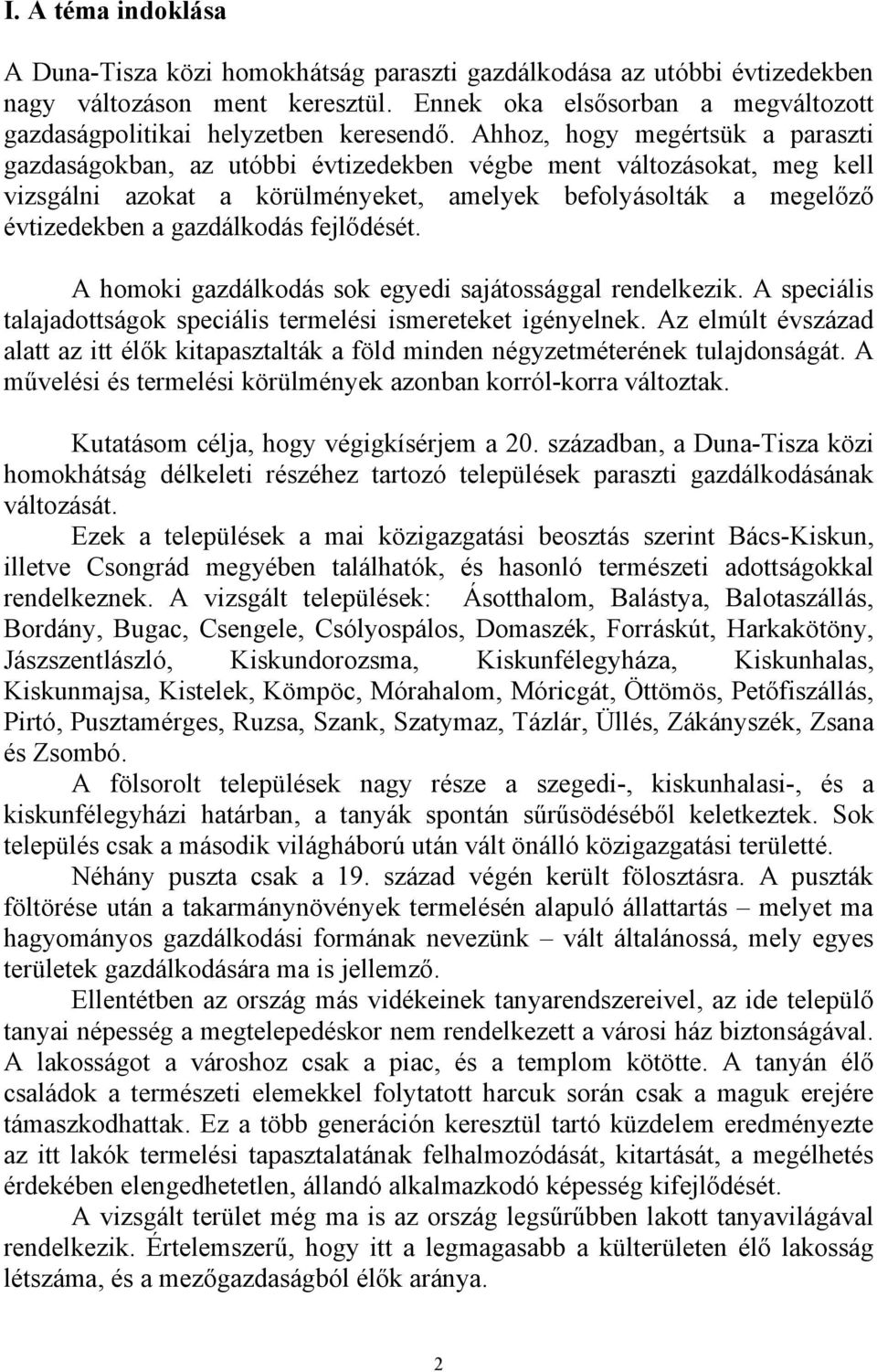 Ahhoz, hogy megértsük a paraszti gazdaságokban, az utóbbi évtizedekben végbe ment változásokat, meg kell vizsgálni azokat a körülményeket, amelyek befolyásolták a megelőző évtizedekben a gazdálkodás