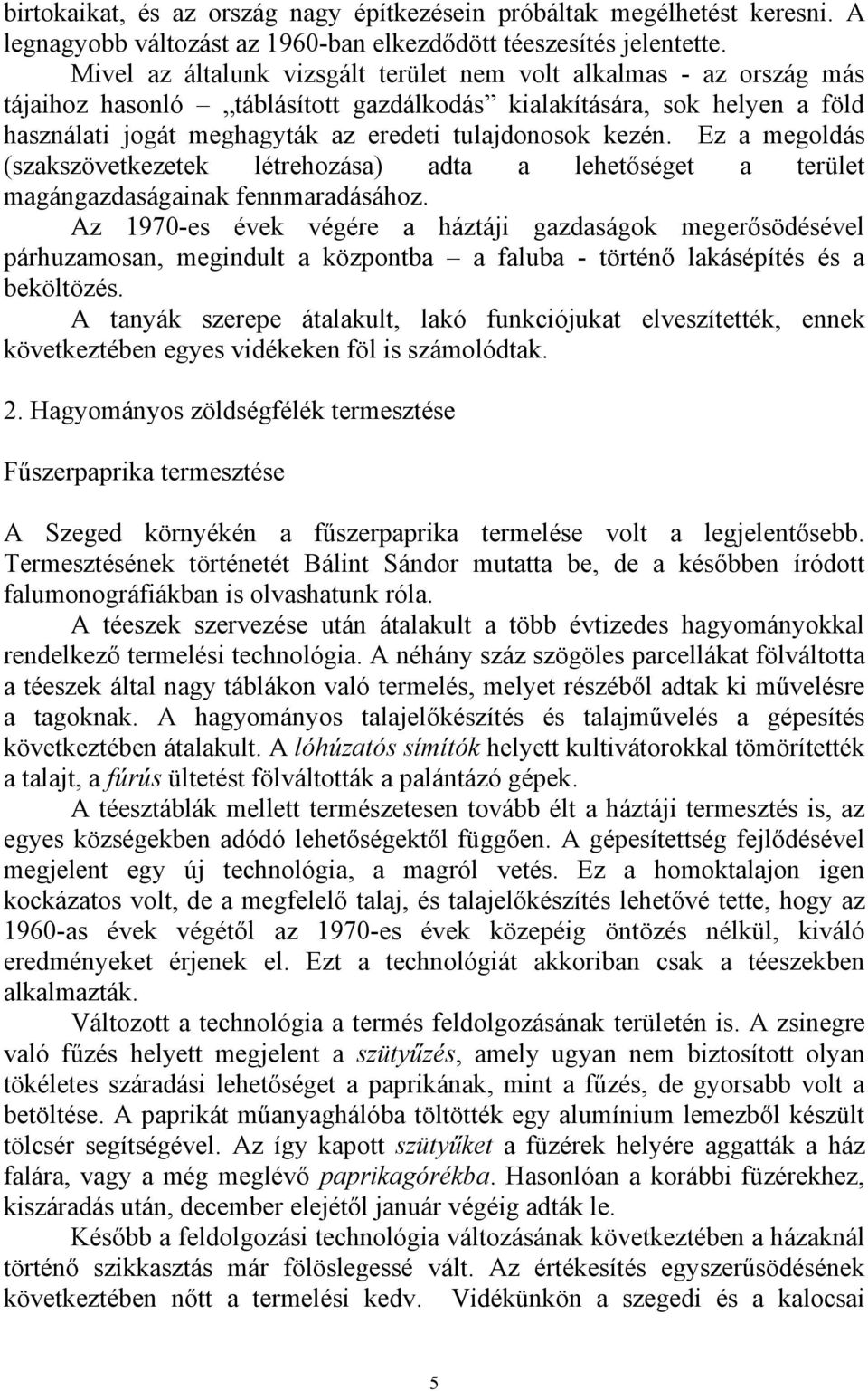 kezén. Ez a megoldás (szakszövetkezetek létrehozása) adta a lehetőséget a terület magángazdaságainak fennmaradásához.