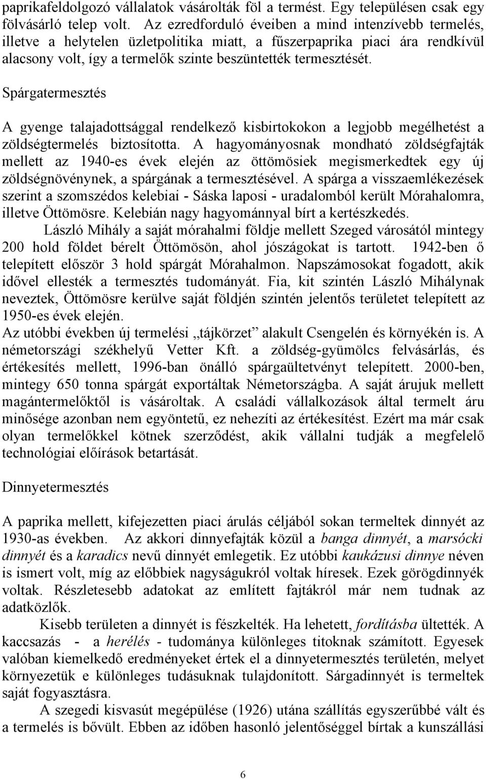 Spárgatermesztés A gyenge talajadottsággal rendelkező kisbirtokokon a legjobb megélhetést a zöldségtermelés biztosította.