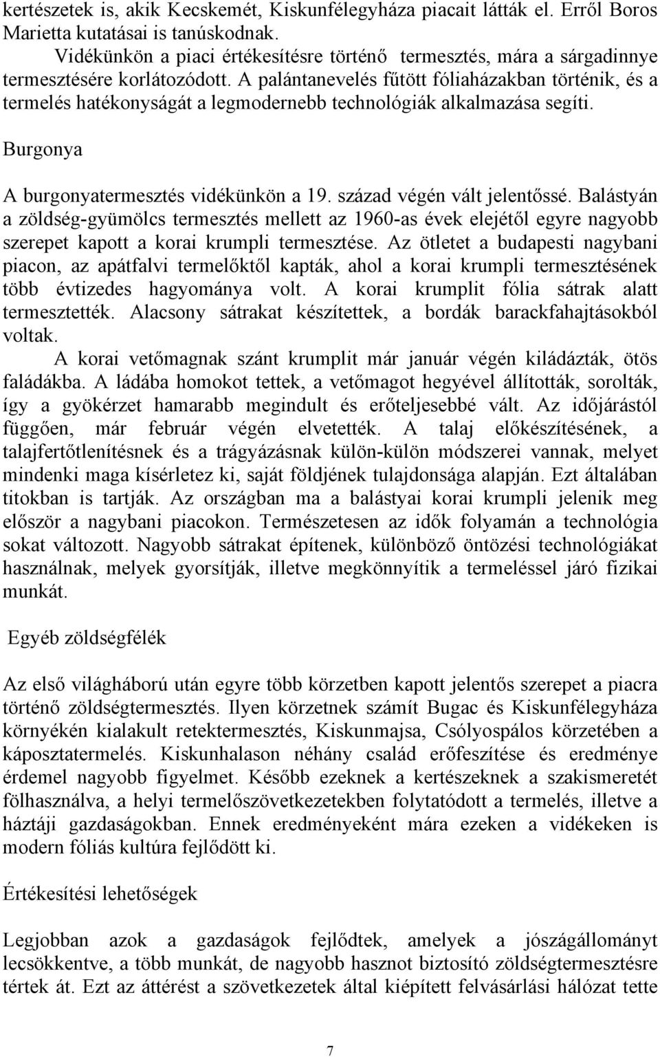 A palántanevelés fűtött fóliaházakban történik, és a termelés hatékonyságát a legmodernebb technológiák alkalmazása segíti. Burgonya A burgonyatermesztés vidékünkön a 19. század végén vált jelentőssé.