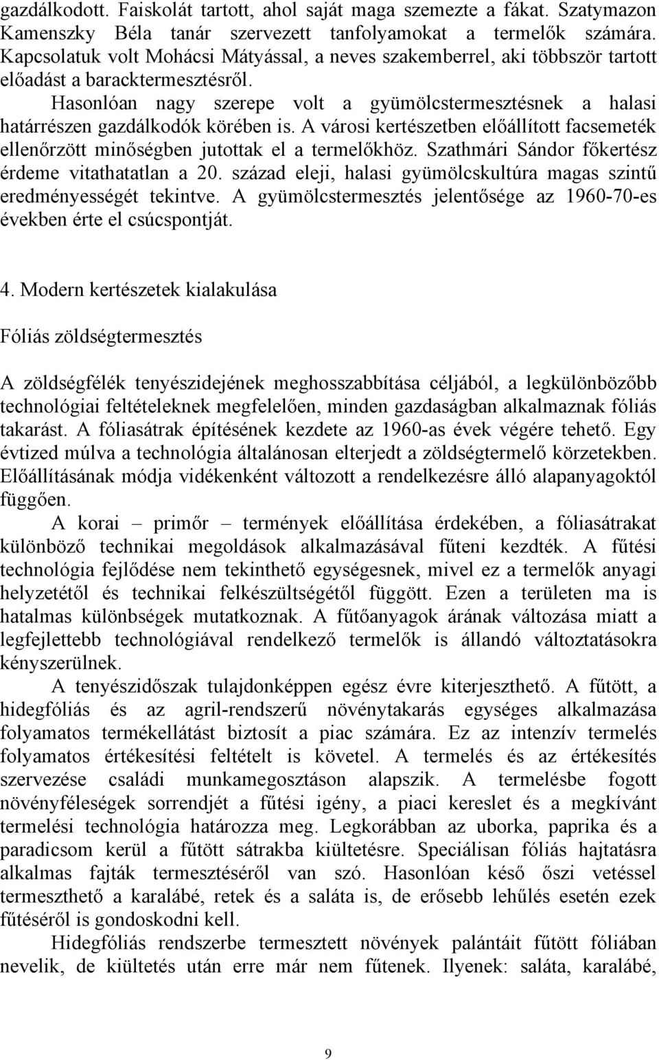 Hasonlóan nagy szerepe volt a gyümölcstermesztésnek a halasi határrészen gazdálkodók körében is. A városi kertészetben előállított facsemeték ellenőrzött minőségben jutottak el a termelőkhöz.