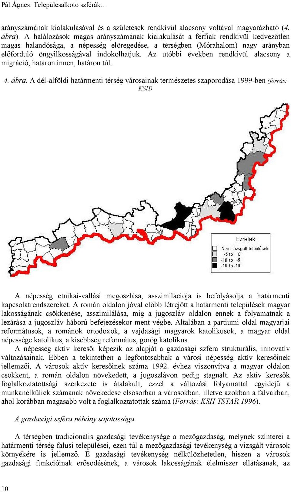 indokolhatjuk. Az utóbbi években rendkívül alacsony a migráció, határon innen, határon túl. 4. ábra.