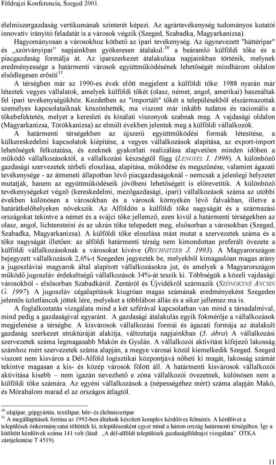 Az úgynevezett "háttéripar" és szórványipar napjainkban gyökeresen átalakul: 10 a beáramló külföldi tőke és a piacgazdaság formálja át.