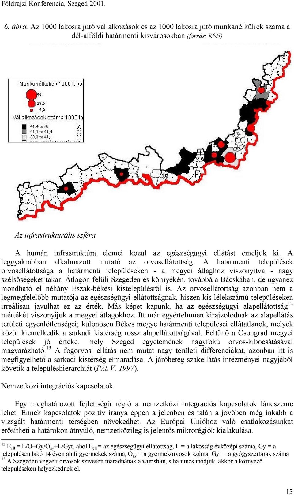 egészségügyi ellátást emeljük ki. A leggyakrabban alkalmazott mutató az orvosellátottság.