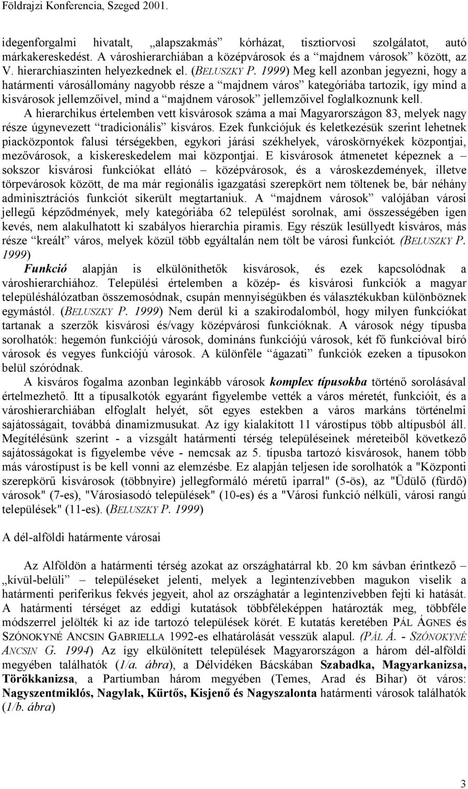 1999) Meg kell azonban jegyezni, hogy a határmenti városállomány nagyobb része a majdnem város kategóriába tartozik, így mind a kisvárosok jellemzőivel, mind a majdnem városok jellemzőivel