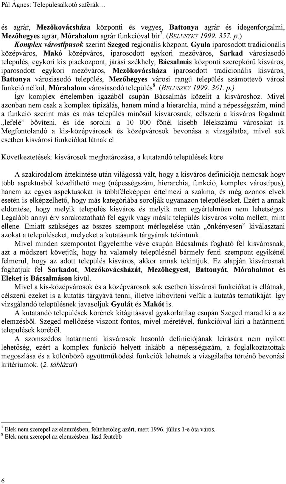 piacközpont, járási székhely, Bácsalmás központi szerepkörű kisváros, iparosodott egykori mezőváros, Mezőkovácsháza iparosodott tradicionális kisváros, Battonya városiasodó település, Mezőhegyes