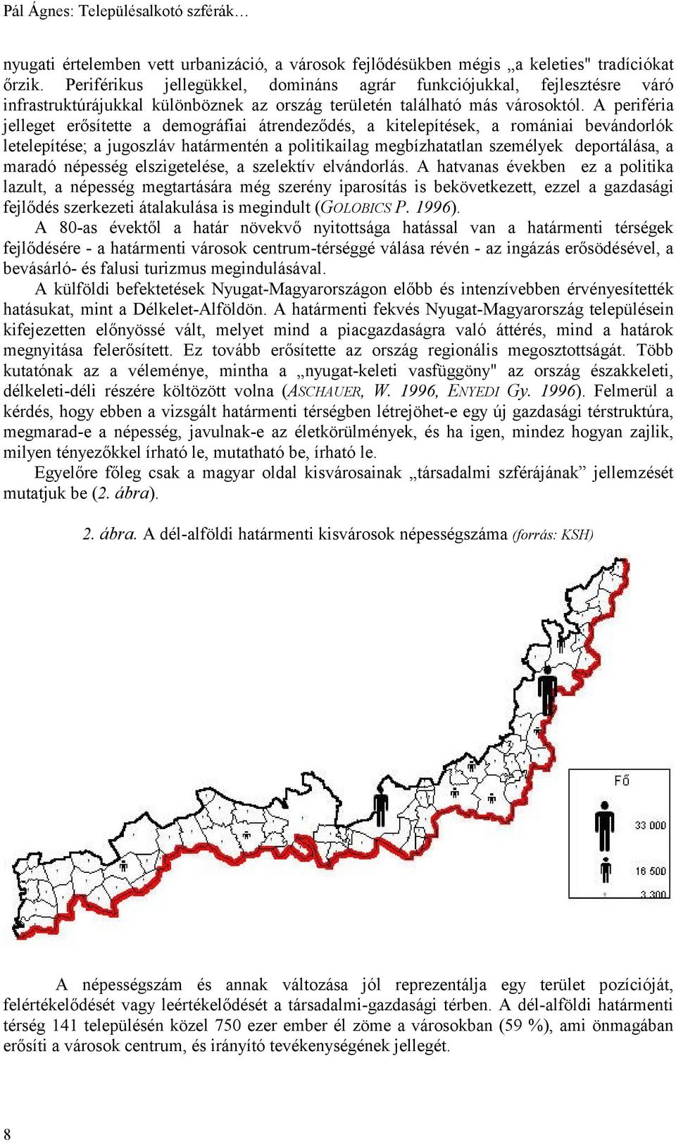 A periféria jelleget erősítette a demográfiai átrendeződés, a kitelepítések, a romániai bevándorlók letelepítése; a jugoszláv határmentén a politikailag megbízhatatlan személyek deportálása, a maradó