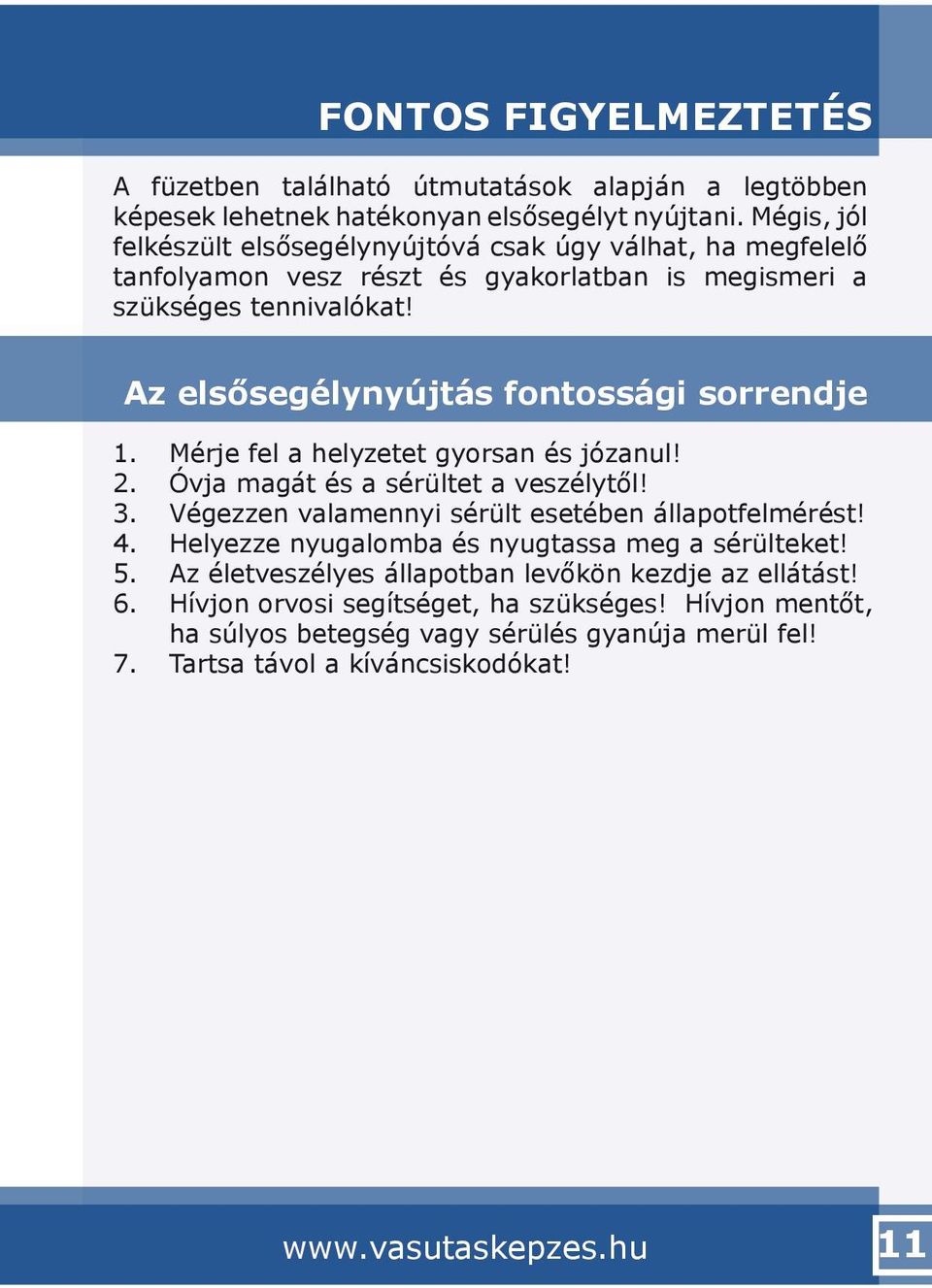 Az elsősegélynyújtás fontossági sorrendje 1. 2. 3. 4. 5. 6. 7. Mérje fel a helyzetet gyorsan és józanul! Óvja magát és a sérültet a veszélytől!