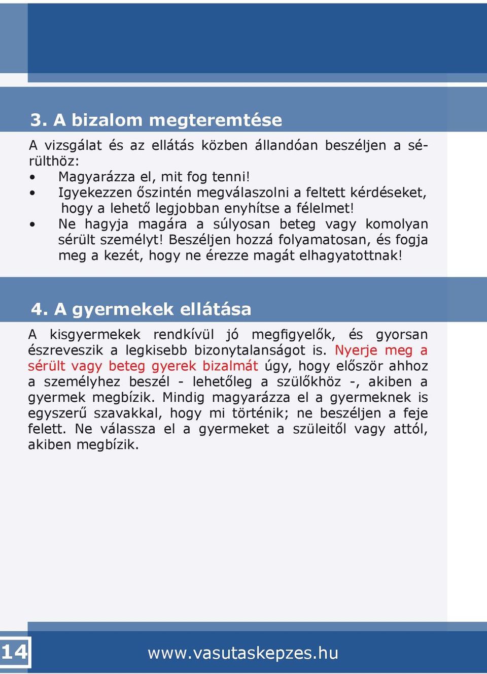 Beszéljen hozzá folyamatosan, és fogja meg a kezét, hogy ne érezze magát elhagyatottnak! 4.