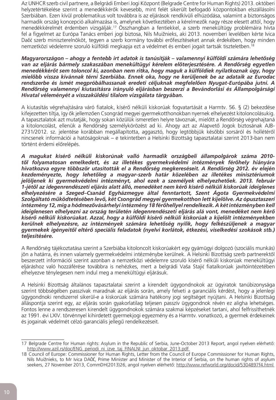 Ezen kívül problematikus volt továbbra is az eljárások rendkívüli elhúzódása, valamint a biztonságos harmadik ország koncepció alkalmazása is, amelynek következtében a kérelmezôk nagy része elesett