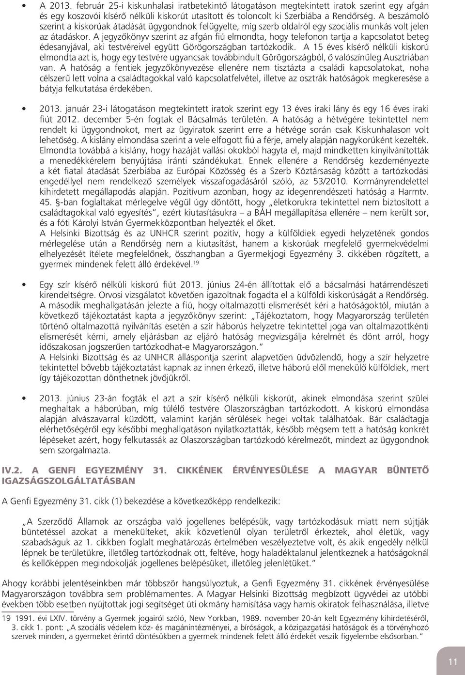 A jegyzôkönyv szerint az afgán fiú elmondta, hogy telefonon tartja a kapcsolatot beteg édesanyjával, aki testvéreivel együtt Görögországban tartózkodik.