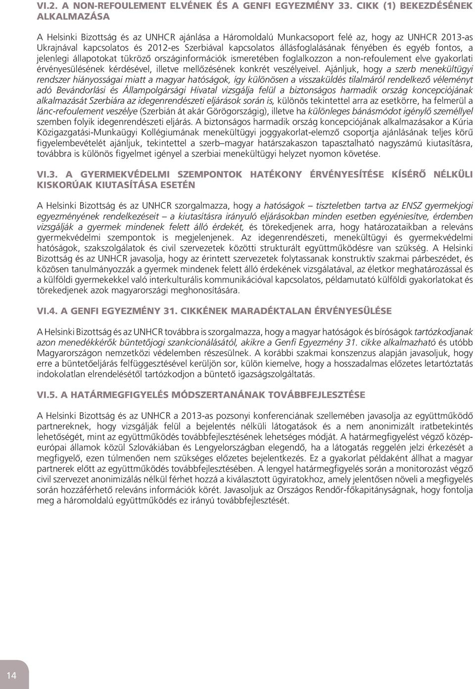 állásfoglalásának fényében és egyéb fontos, a jelenlegi állapotokat tükrözô országinformációk ismeretében foglalkozzon a non-refoulement elve gyakorlati érvényesülésének kérdésével, illetve