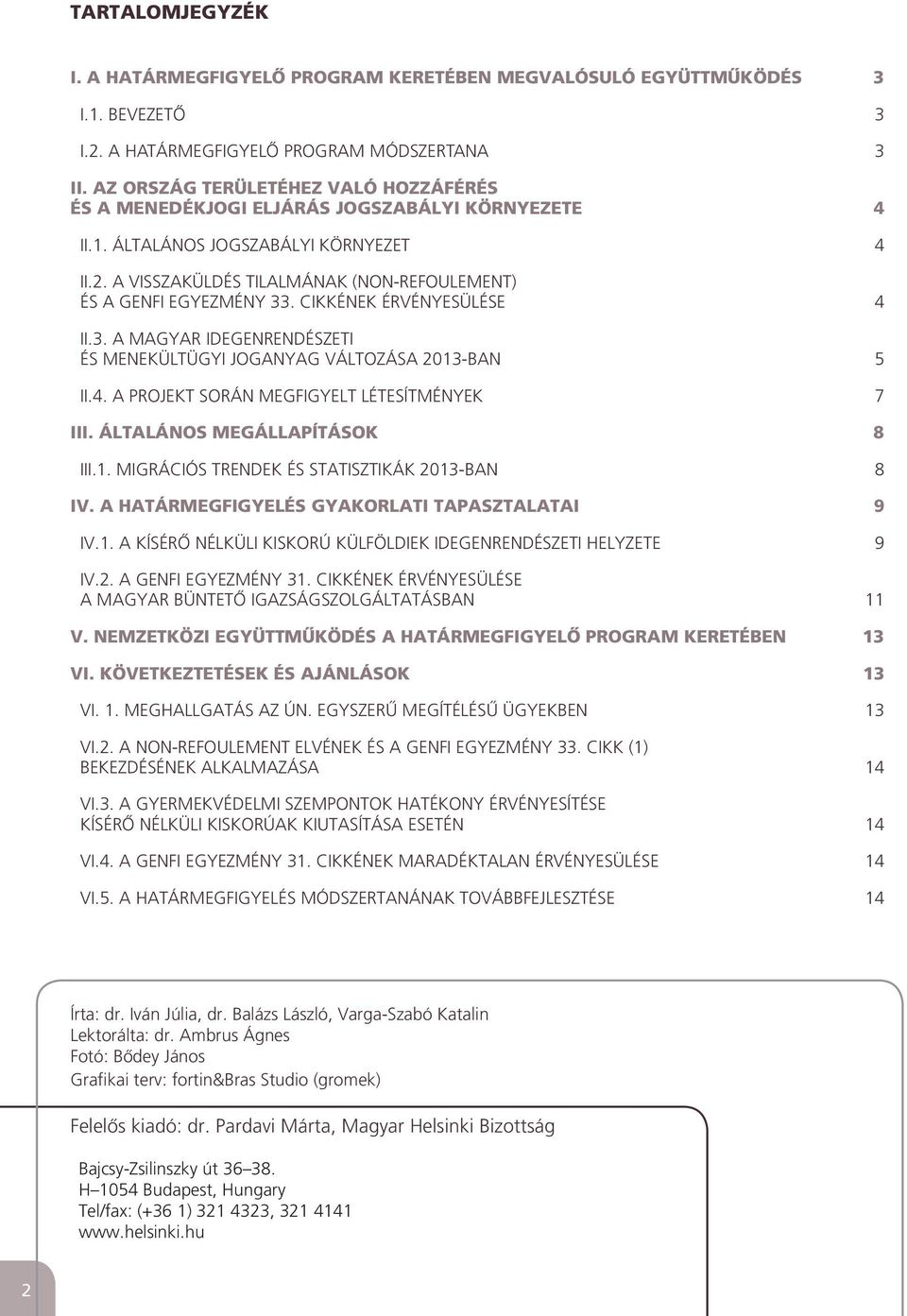 A VISSZAKÜLDÉS TILALMÁNAK (NON-REFOULEMENT) ÉS A GENFI EGYEZMÉNY 33. CIKKÉNEK ÉRVÉNYESÜLÉSE 4 II.3. A MAGYAR IDEGENRENDÉSZETI ÉS MENEKÜLTÜGYI JOGANYAG VÁLTOZÁSA 2013-BAN 5 II.4. A PROJEKT SORÁN MEGFIGYELT LÉTESÍTMÉNYEK 7 III.