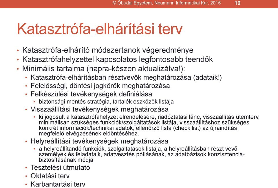 ) Felelősségi, döntési jogkörök meghatározása Felkészülési tevékenységek definiálása biztonsági mentés stratégia, tartalék eszközök listája Visszaállítási tevékenységek meghatározása ki jogosult a