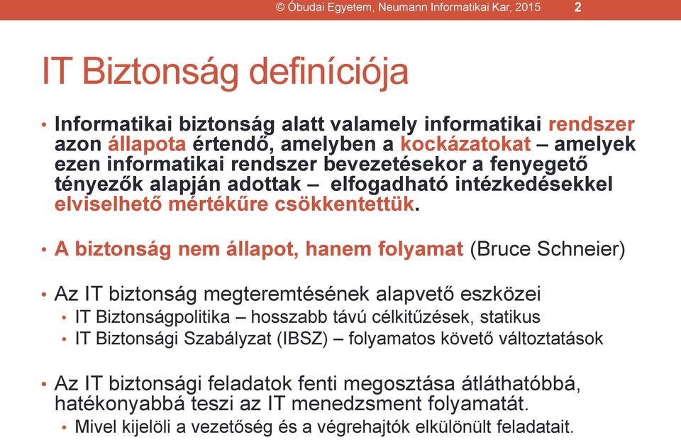 A biztonság nem állapot, hanem folyamat (Bruce Schneier) Az IT biztonság megteremtésének alapvető eszközei IT Biztonságpolitika hosszabb távú célkitűzések, statikus IT Biztonsági