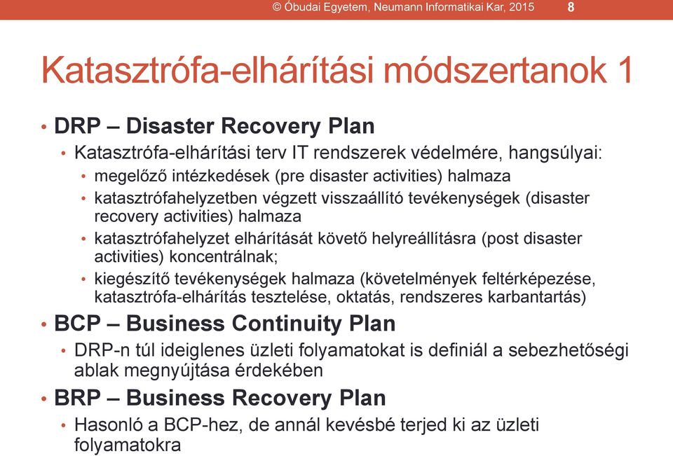 helyreállításra (post disaster activities) koncentrálnak; kiegészítő tevékenységek halmaza (követelmények feltérképezése, katasztrófa-elhárítás tesztelése, oktatás, rendszeres karbantartás) BCP