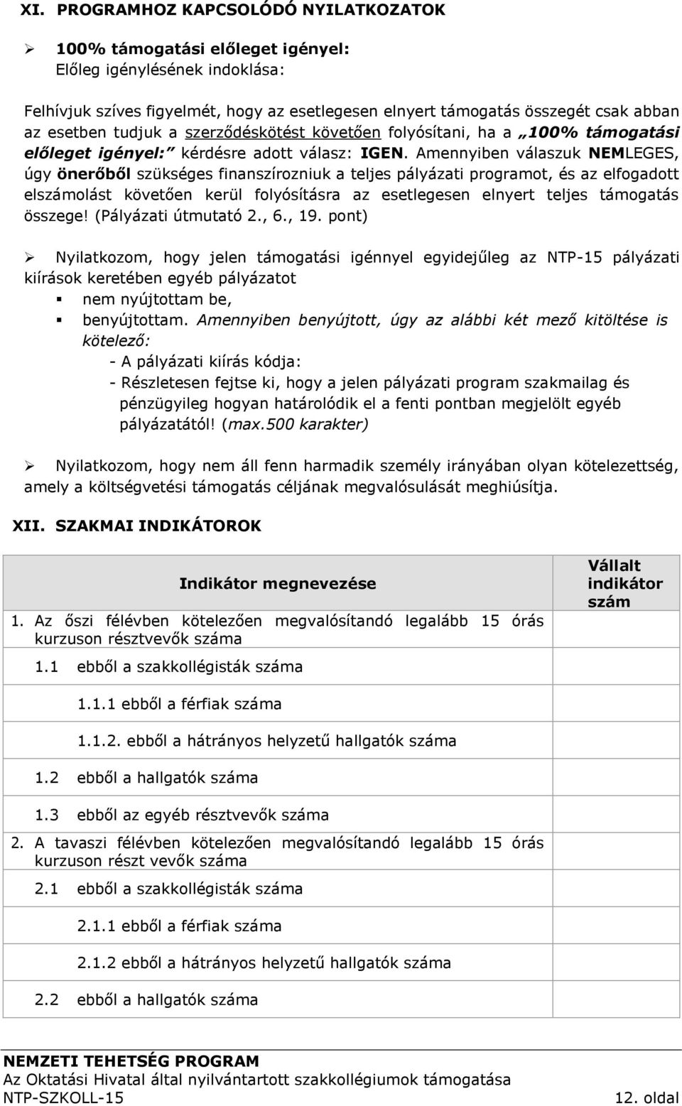 Amennyiben válaszuk NEMLEGES, úgy önerőből szükséges finanszírozniuk a teljes pályázati programot, és az elfogadott elszámolást követően kerül folyósításra az esetlegesen elnyert teljes támogatás