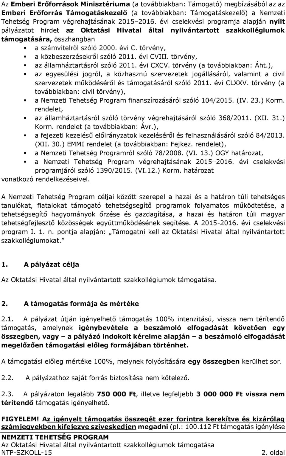 törvény, a közbeszerzésekről szóló 2011. évi CVIII. törvény, az államháztartásról szóló 2011. évi CXCV. törvény (a továbbiakban: Áht.