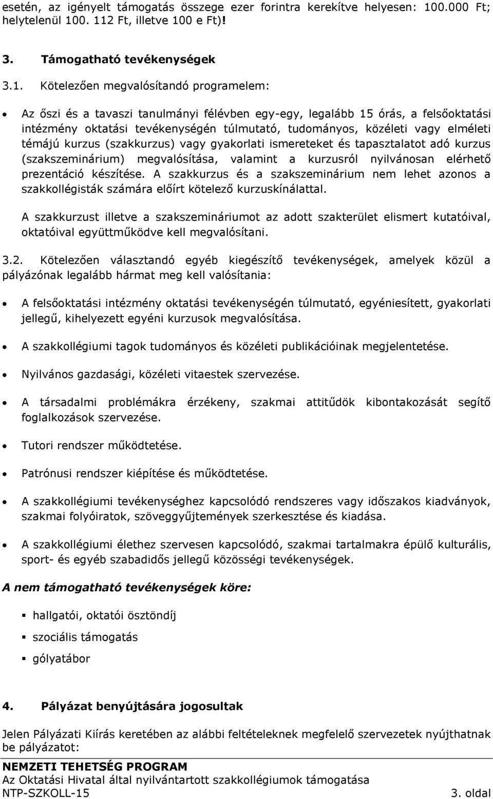 0. 112 Ft, illetve 100 e Ft)! 3. Támogatható tevékenységek 3.1. Kötelezően megvalósítandó programelem: Az őszi és a tavaszi tanulmányi félévben egy-egy, legalább 15 órás, a felsőoktatási intézmény