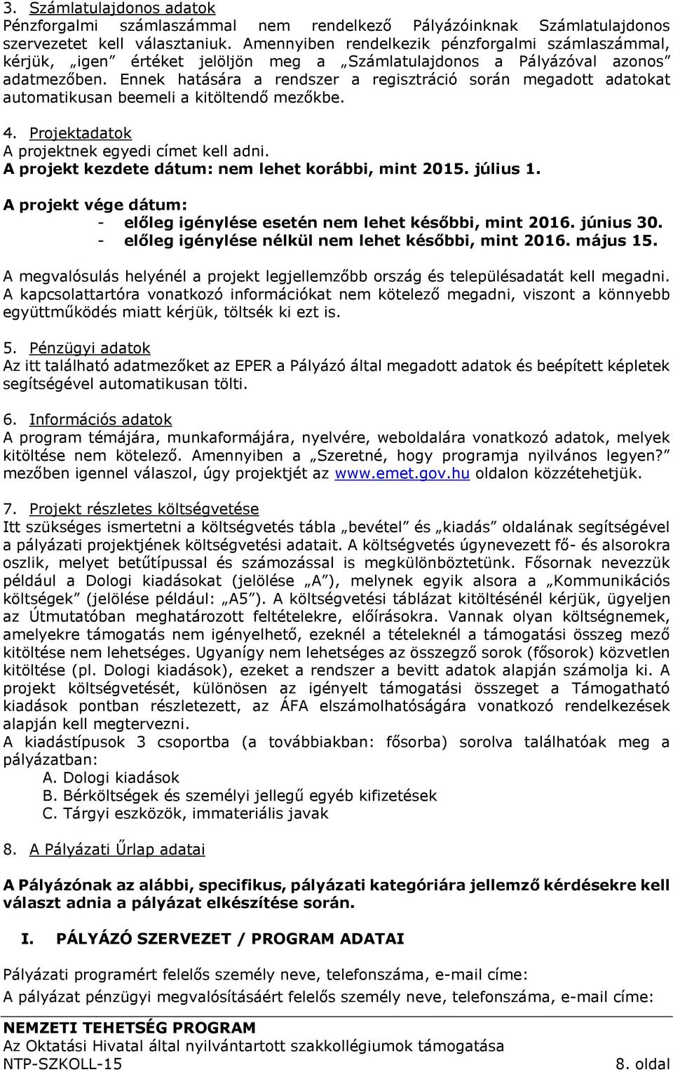 Ennek hatására a rendszer a regisztráció során megadott adatokat automatikusan beemeli a kitöltendő mezőkbe. 4. Projektadatok A projektnek egyedi címet kell adni.